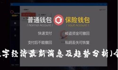 区块链数字经济最新消息及趋势分析（今日更新）