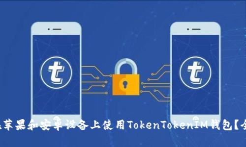  如何在苹果和安卓设备上使用TokenTokenIM钱包？全面指南