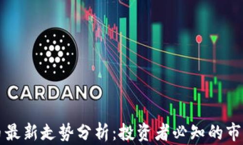 
区块链数字币最新走势分析：投资者必知的市场动态与趋势