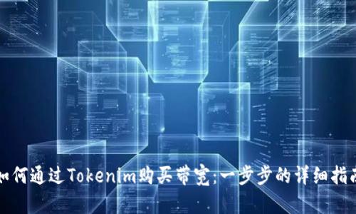 如何通过Tokenim购买带宽：一步步的详细指南
