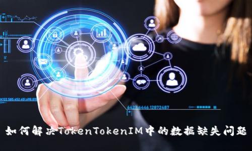 如何解决TokenTokenIM中的数据缺失问题