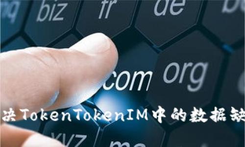 如何解决TokenTokenIM中的数据缺失问题