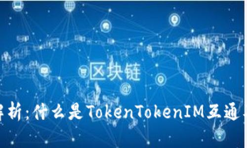 : 深入解析：什么是TokenTokenIM互通及其影响