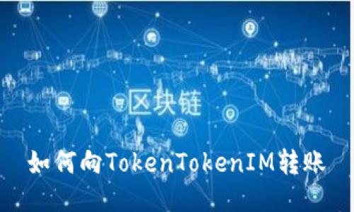 如何向TokenTokenIM转账